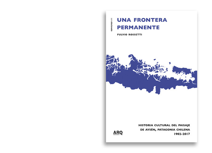 Una frontera permanente. Historia cultural del paisaje de Aysén, Patagonia chilena 1902-2017 - 1.jpg