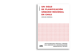 Un siglo de planificación urbano-regional en Chile. Institucionalidad, prácticas y procesos en el contexto de la descentralización administrativa, 1925-2014