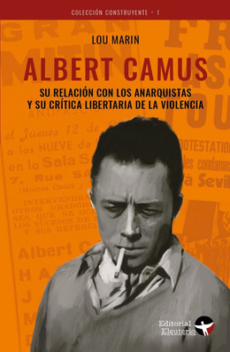 ALBERT CAMUS. SU RELACION CON LOS ANARQUISTAS Y SU CRITICA LIBERTARIA DE LA VIOLENCIA