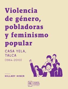 VIOLENCIA DE GENERO, POBLADORAS Y FEMINISMO POPULAR. CASA YELA, TALCA (1964-2010)