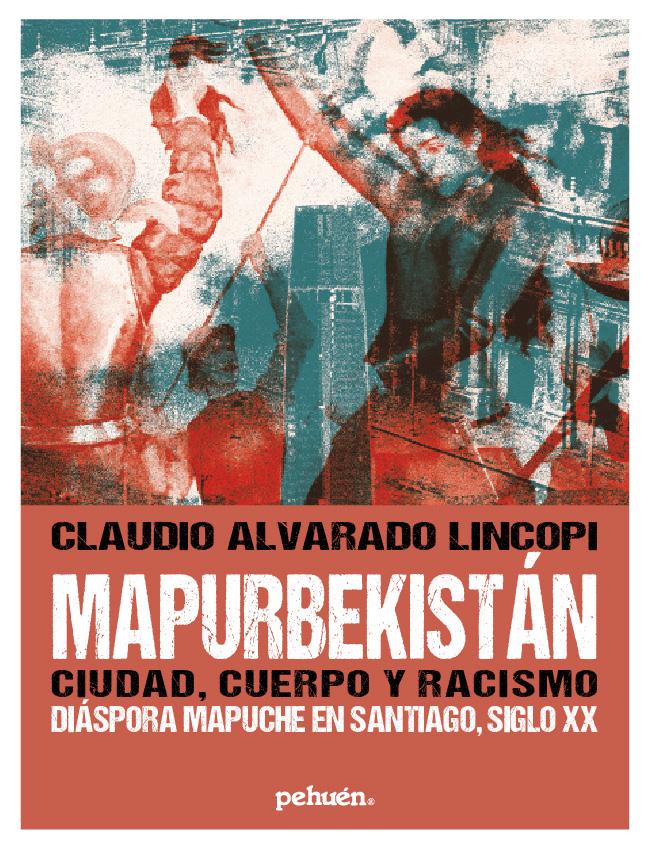 MAPURBEKISTAN, CIUDAD, CUERPO Y RACISMO. DIASPORA MAPUCHE EN SANTIAGO, SIGLO XX - mapurbekistan.jpg