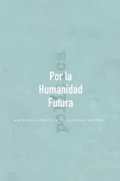 POR LA HUMANIDAD FUTURA. ANTOLOGIA POLITICA DE GABRIELA MISTRAL - POR LA HUMANIDAD.jpg